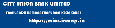 CITY UNION BANK LIMITED  TAMIL NADU RAMANATHAPURAM KEELAKARAI   micr code
